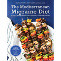The Mediterranean Migraine Diet: A Science-Based Roadmap to Control Symptoms and Transform Brain Health