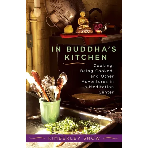 In Buddha's Kitchen: Cooking, Being Cooked, and Other Adventures in a Meditation Center