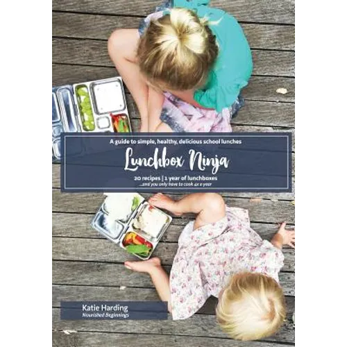 Lunchbox Ninja: A guide to simple, healthy, delicious school lunches