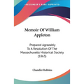 Memoir Of William Appleton: Prepared Agreeably To A Resolution Of The Massachusetts Historical Society (1863)