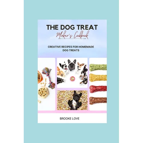 The Dog Treat Maker's Cookbook: Easy and Creative Recipes for Homemade Dog Treats.