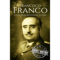 Francisco Franco: A Life From Beginning to End