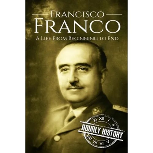 Francisco Franco: A Life From Beginning to End