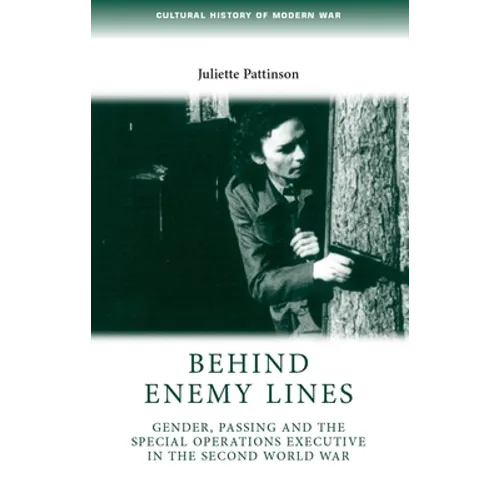 Behind Enemy Lines: Gender, Passing and the Special Operations Executive in the Second World War