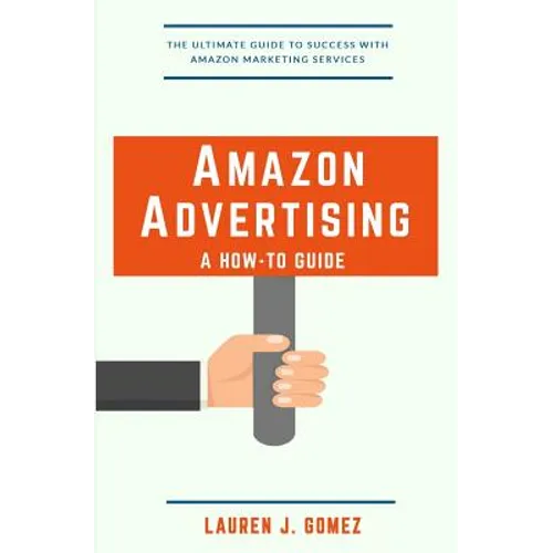 Amazon Advertising: a How-to Guide: Amazon Marketing Services Made Easy