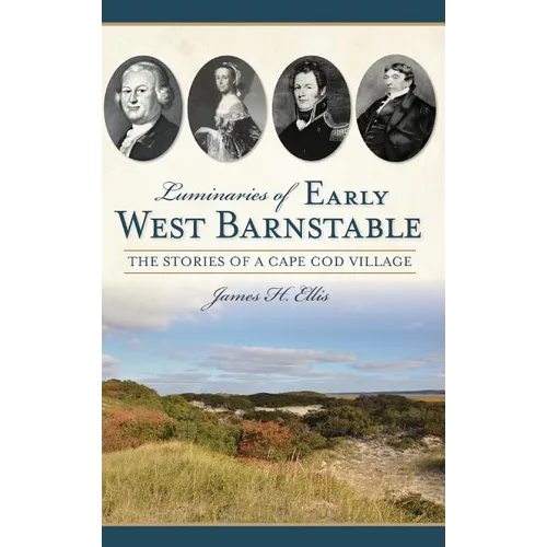 Luminaries of Early West Barnstable: The Stories of a Cape Cod Village