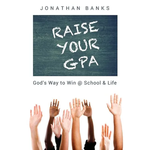 Raise Your Gpa: God's Way to Win @ School & Life
