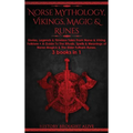 Norse Mythology, Vikings, Magic & Runes: Stories, Legends & Timeless Tales From Norse & Viking Folklore + A Guide To The Rituals, Spells & Meanings of