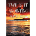 Twilight Anointing Prayer Book: Introduction to Spiritual Warfare and Biblical Principles