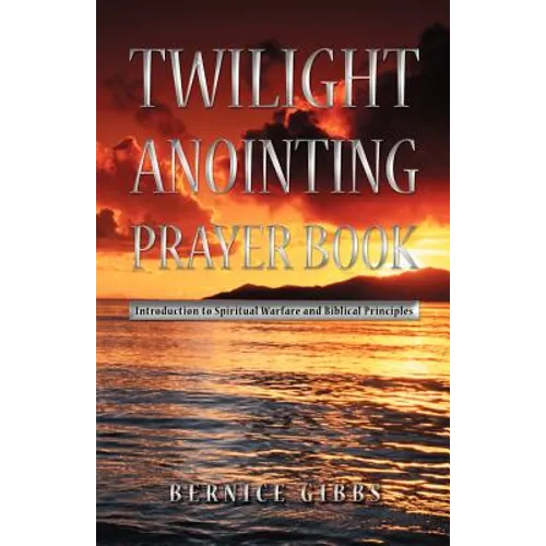 Twilight Anointing Prayer Book: Introduction to Spiritual Warfare and Biblical Principles