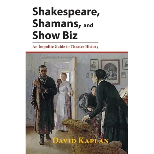 Shakespeare, Shamans, and Show Biz: An Impolite Guide to Theater History