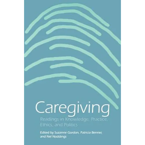 Caregiving: Readings in Knowledge, Practice, Ethics and Politics