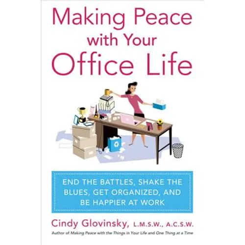 Making Peace with Your Office Life: End the Battles, Shake the Blues, Get Organized, and Be Happier at Work