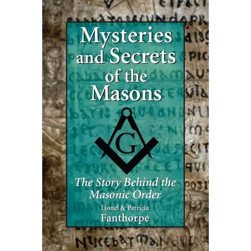 Mysteries and Secrets of the Masons: The Story Behind the Masonic Order