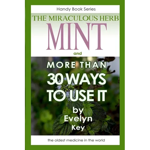 Mint, the Miraculous Herb, and more than 30 ways to use it