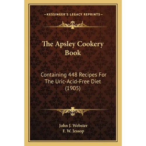 The Apsley Cookery Book: Containing 448 Recipes For The Uric-Acid-Free Diet (1905)