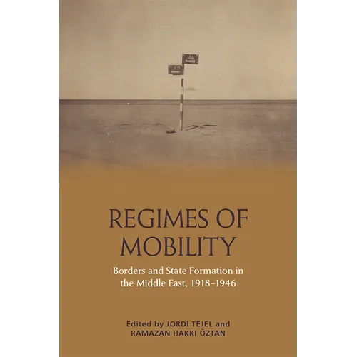 Regimes of Mobility: Borders and State Formation in the Middle East, 1918-1946