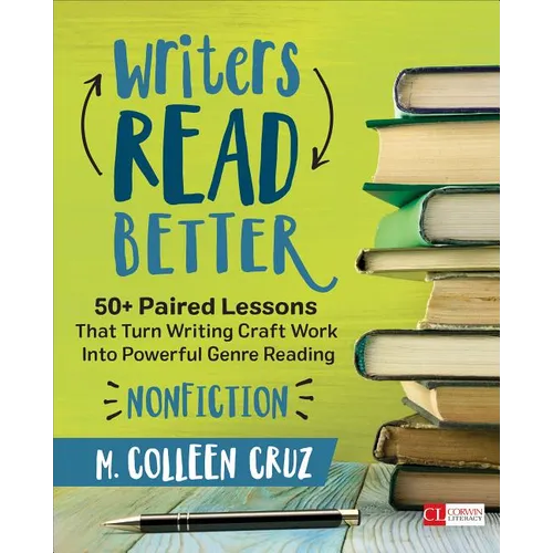 Writers Read Better: Nonfiction: 50+ Paired Lessons That Turn Writing Craft Work Into Powerful Genre Reading