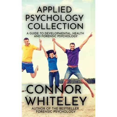 Applied Psychology Collection: A Guide To Developmental, Health and Forensic Psychology