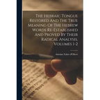 The Hebraic Tongue Restored And The True Meaning Of The Hebrew Words Re-established And Proved By Their Radical Analysis, Volumes 1-2