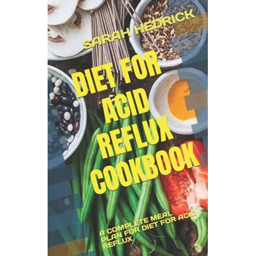 Diet for Acid Reflux Cookbook: A Complete Meal Plan for Diet for Acid Reflux