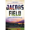 Jacobs Field: History & Tradition at the Jake