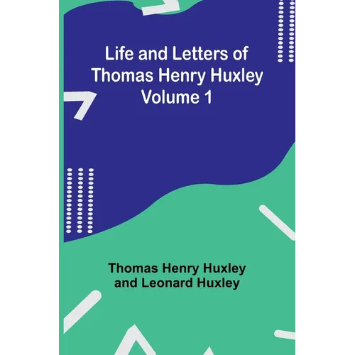 Life and Letters of Thomas Henry Huxley - Volume 1