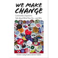 We Make Change: Community Organizers Talk About What They Do--and Why