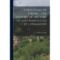 Foras Feasa Ar Eirinn ... the History of Ireland, Tr. and Annotated by J. O'mahony