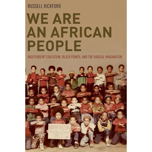 We Are an African People: Independent Education, Black Power, and the Radical Imagination