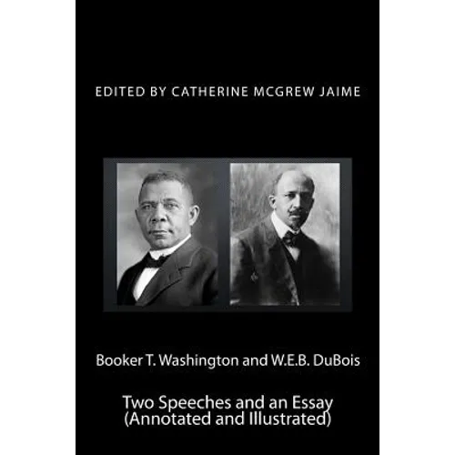 Booker T. Washington and W.E.B. DuBois: Two Speeches and an Essay (Annotated and Illustrated)