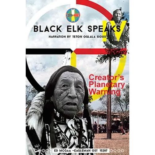 Black Elk Speaks IV: Creator's Planetary Warning: Narration by a Teton Sioux