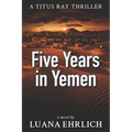 Five Years in Yemen: A Titus Ray Thriller
