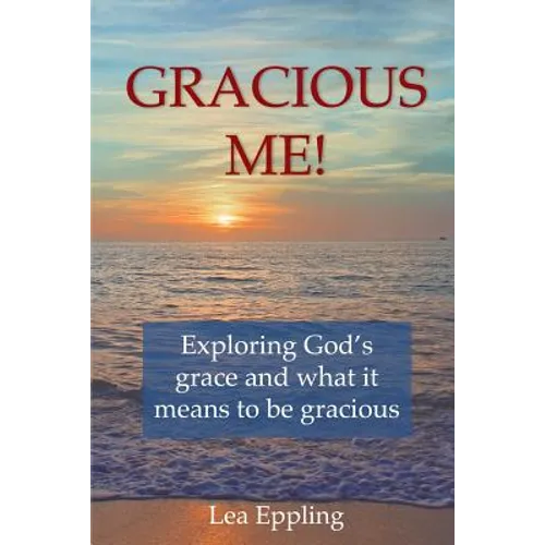 Gracious Me!: exploring God's grace and what it means to be gracious