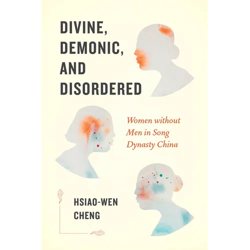 Divine, Demonic, and Disordered: Women Without Men in Song Dynasty China