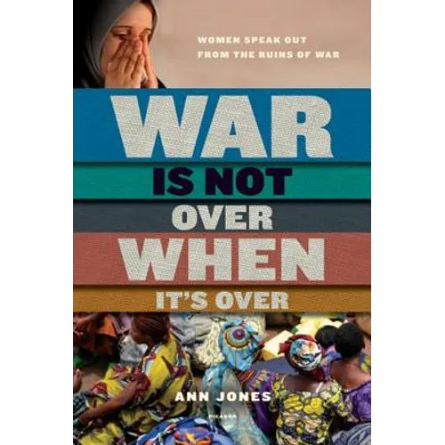 War Is Not Over When It's Over: Women Speak Out from the Ruins of War
