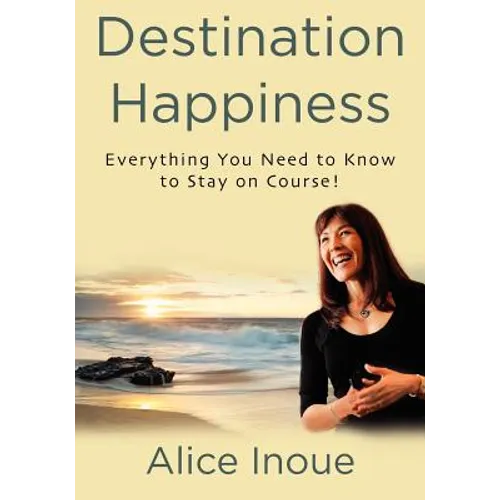 Destination Happiness: Everything You Need to Know to Stay on Course!