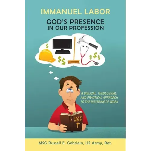 Immanuel Labor-God'S Presence in Our Profession: A Biblical, Theological, and Practical Approach to the Doctrine of Work