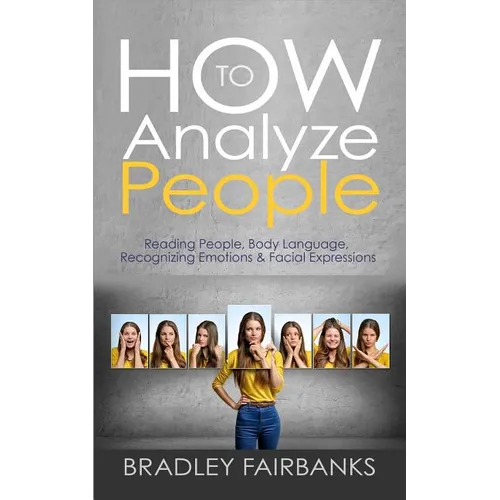 How to Analyze People: Reading People, Body Language, Recognizing Emotions & Facial Expressions