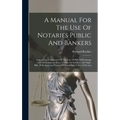 A Manual For The Use Of Notaries Public And Bankers: Comprising A Summary Of The Law Of Bills Of Exchange And Of Promissory Notes, Checks On Bankers,