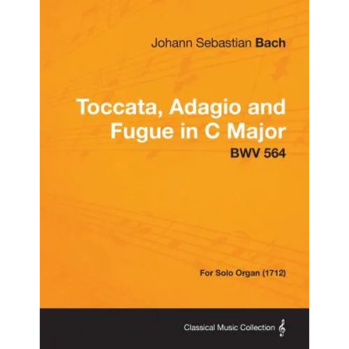 Toccata, Adagio and Fugue in C Major - BWV 564 - For Solo Organ (1712)