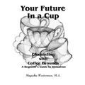 Your Future in a Cup: Channeling with Coffee Grounds - A Beginner's Guide to Divination