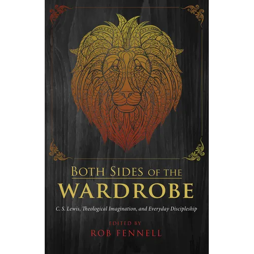 Both Sides of the Wardrobe: C. S. Lewis, Theological Imagination, and Everyday Discipleship