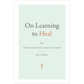 On Learning to Heal: Or, What Medicine Doesn't Know