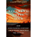Looming Civil War: How Nineteenth-Century Americans Imagined the Future