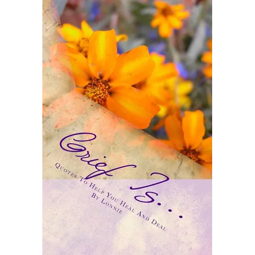 Grief Is...: Quotes To Help You Heal And Deal