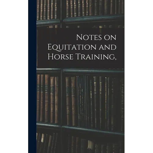 Notes on Equitation and Horse Training,