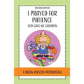 I Prayed for Patience: God Gave Me Children