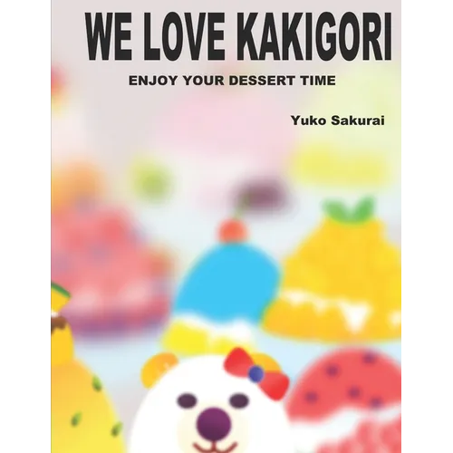 We love Kakigori: Enjoy your dessert time!