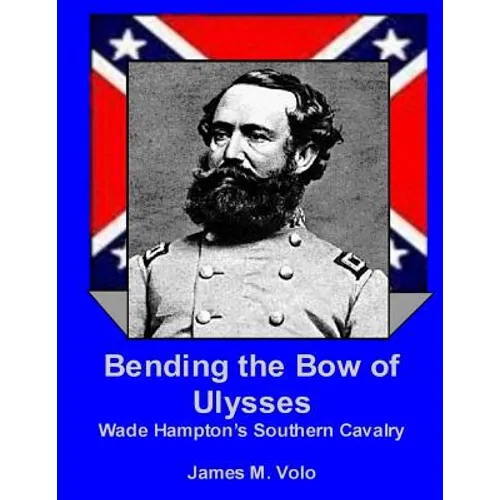 Bending the Bow of Ulysses: Wade Hampton's Southern Cavalry